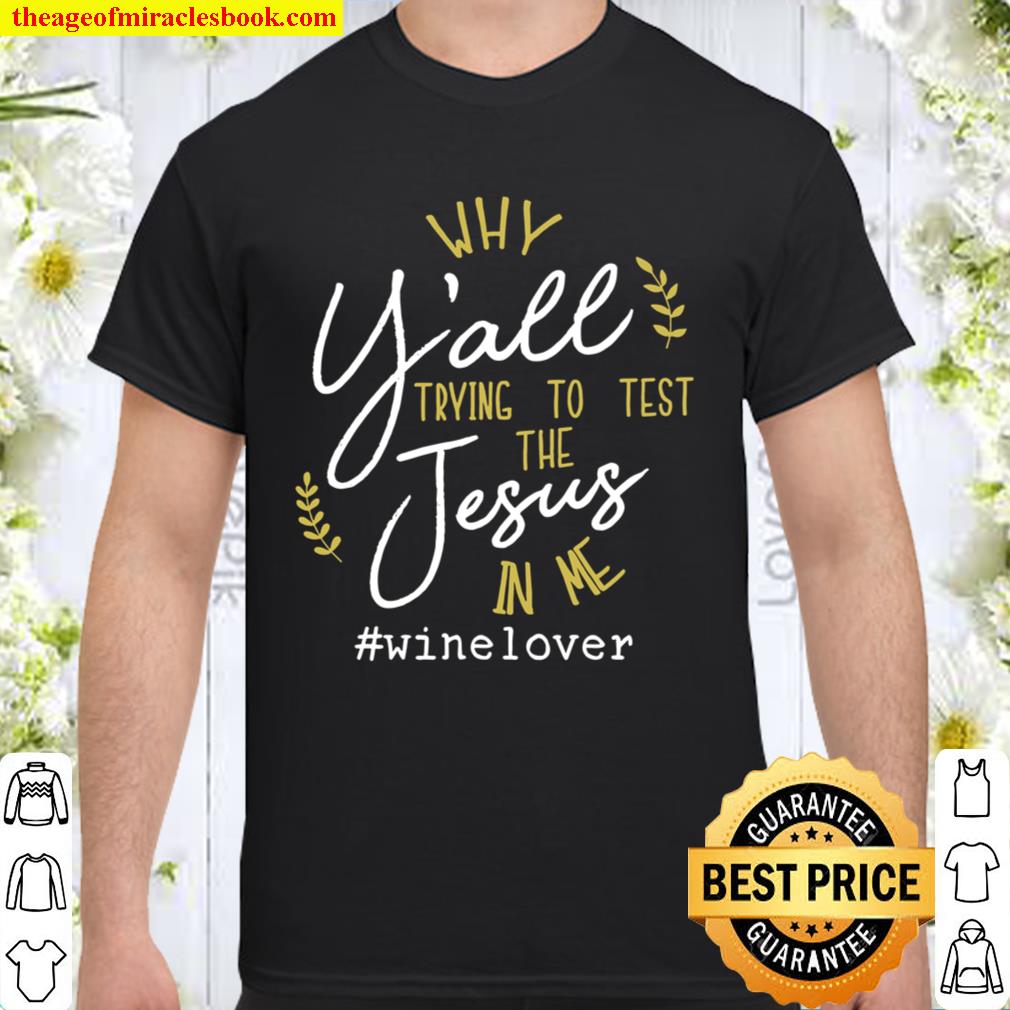 Why Y’all Trying To Test The Jesus In Me Wine Lover hot Shirt, Hoodie, Long Sleeved, SweatShirt