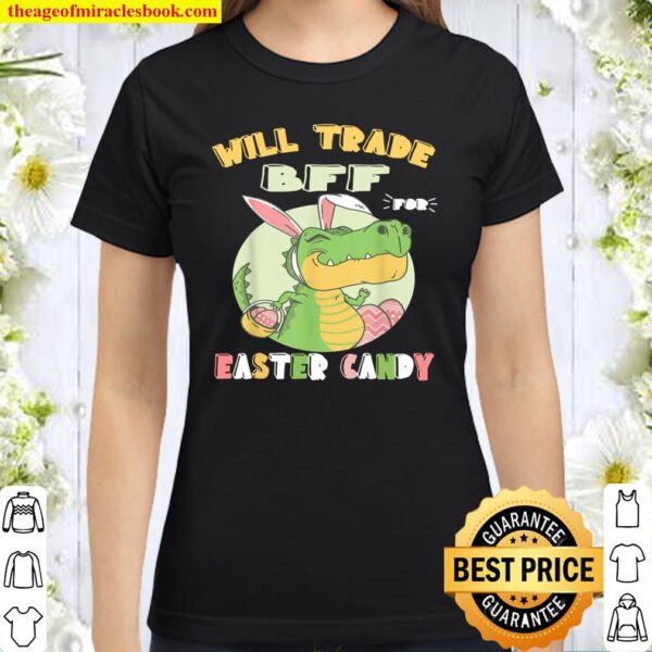 Will Trade BFF for Easter Candy Dinosaur t rex Bunny Classic Women T-Shirt