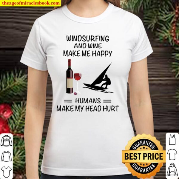 Windsurfing And Wine Make Me Happy Humans Make My Head Hurt Classic Women T-Shirt