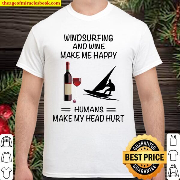 Windsurfing And Wine Make Me Happy Humans Make My Head Hurt Shirt