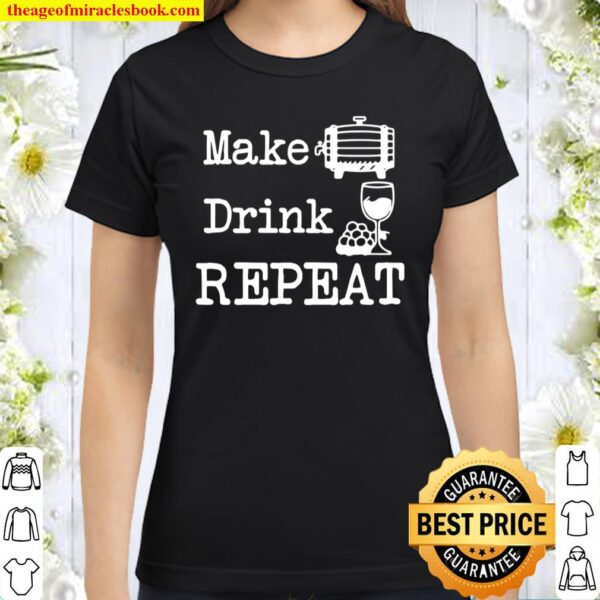 Wine Making Make Drink Repeat Wine Maker Classic Women T-Shirt