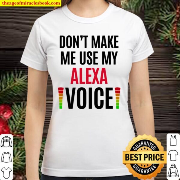 Womens Don’t Make Me Use My Alexa Voice Funny Name Gift Teacher Classic Women T-Shirt