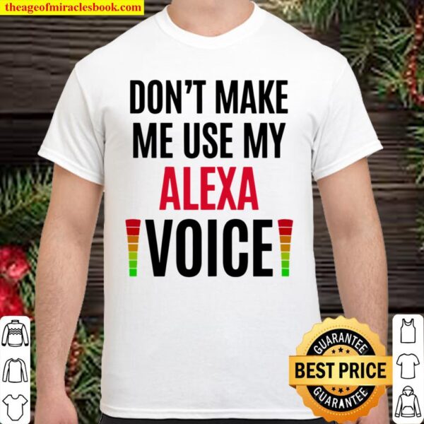 Womens Don’t Make Me Use My Alexa Voice Funny Name Gift Teacher Shirt
