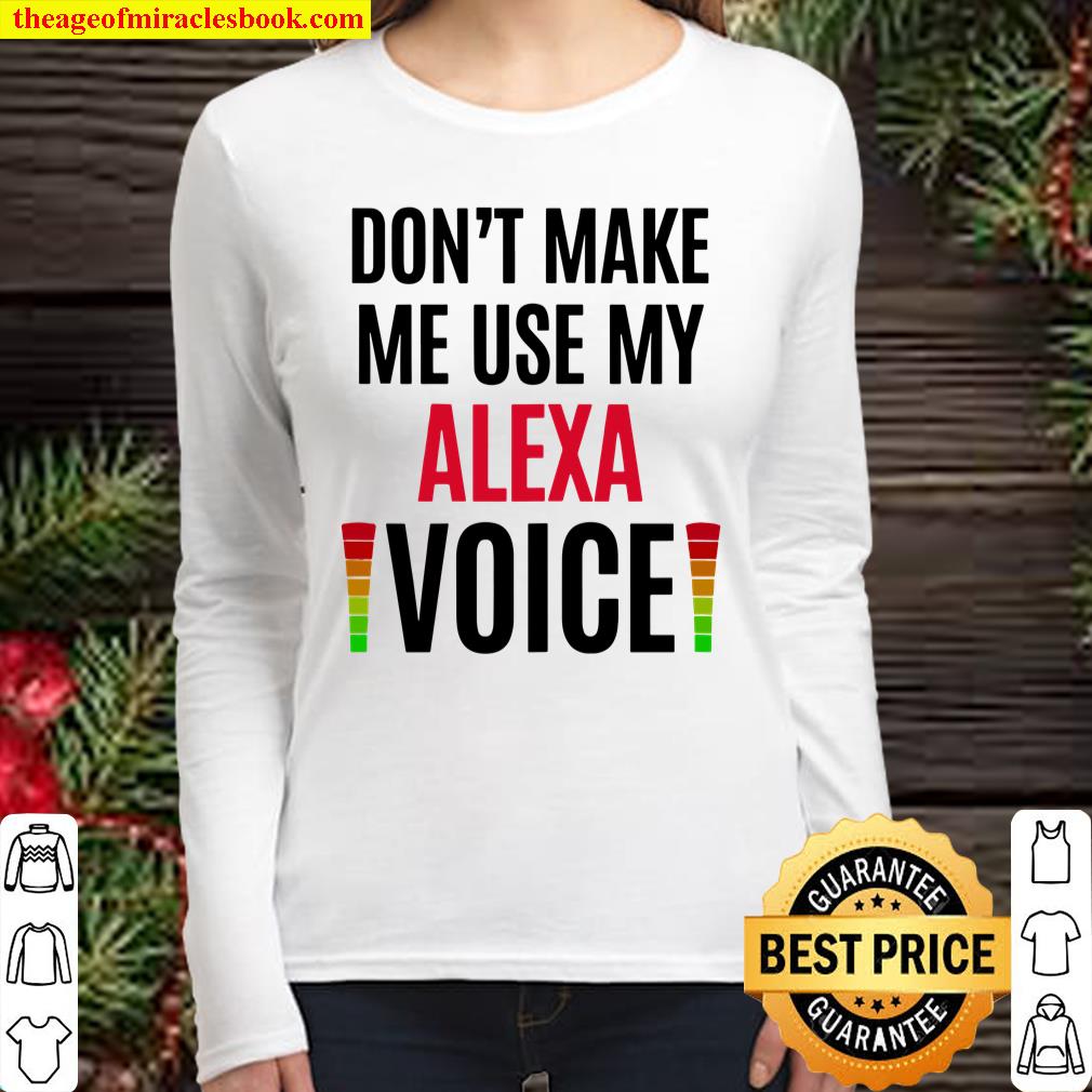 Womens Don’t Make Me Use My Alexa Voice Funny Name Gift Teacher Women Long Sleeved