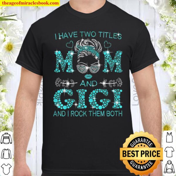 Womens I Have Two Titles Mom And Gigi And I Rock Them Both Shirt