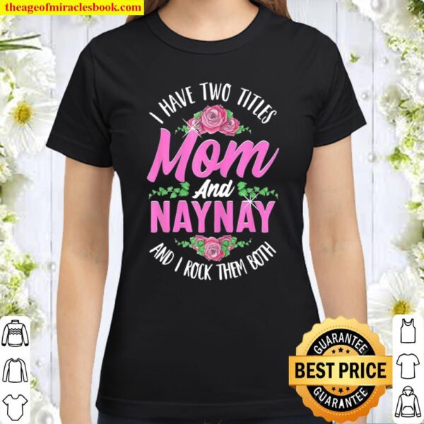 Womens I Have Two Titles Mom And Naynay Cute Mothers Day Classic Women T-Shirt