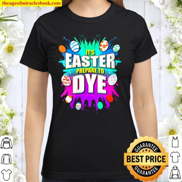 Womens It’s Easter Prepare To Dye Egg Hunt Holiday Spring Classic Women T-Shirt
