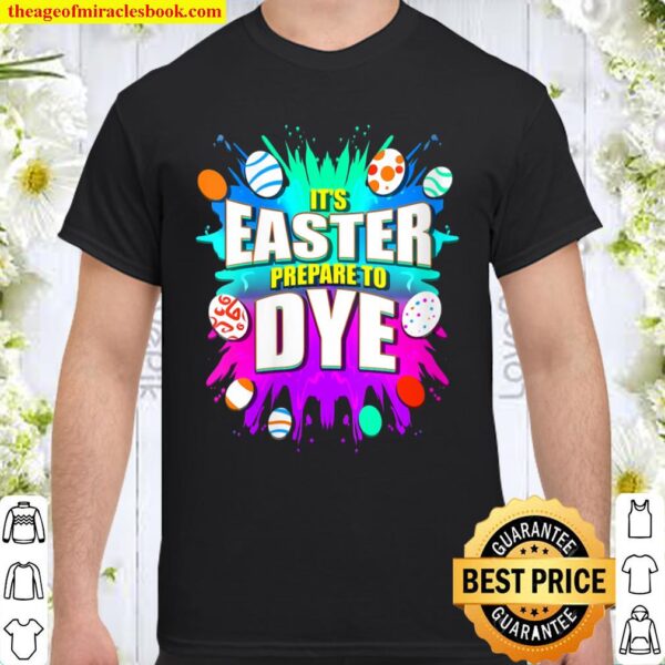 Womens It’s Easter Prepare To Dye Egg Hunt Holiday Spring Shirt
