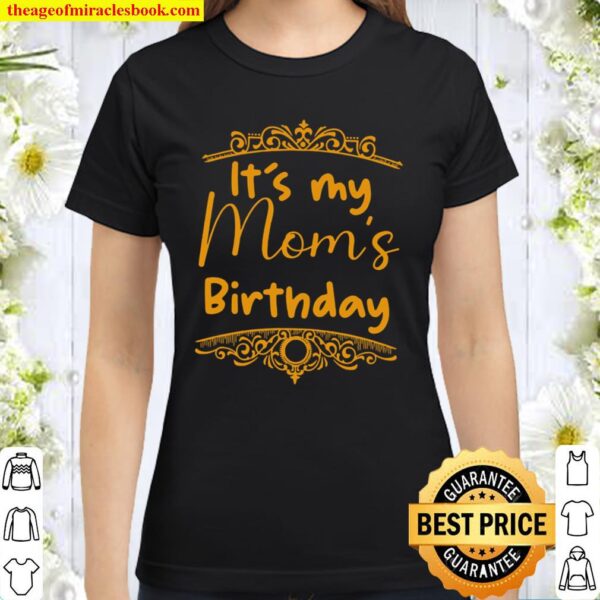 Womens It’s my Mom’s Birthday Classic Women T-Shirt