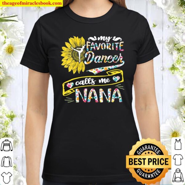 Womens My Favorite Dancer Calls Me Nana Sunflower Classic Women T-Shirt