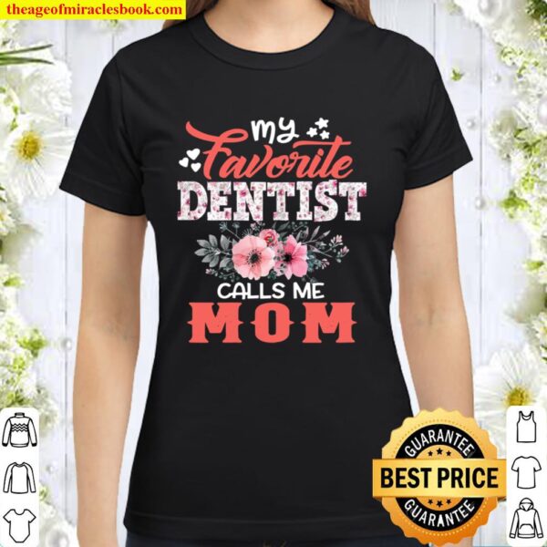 Womens My Favorite Dentist Calls Me Mom Floral Mother’s Day Classic Women T-Shirt