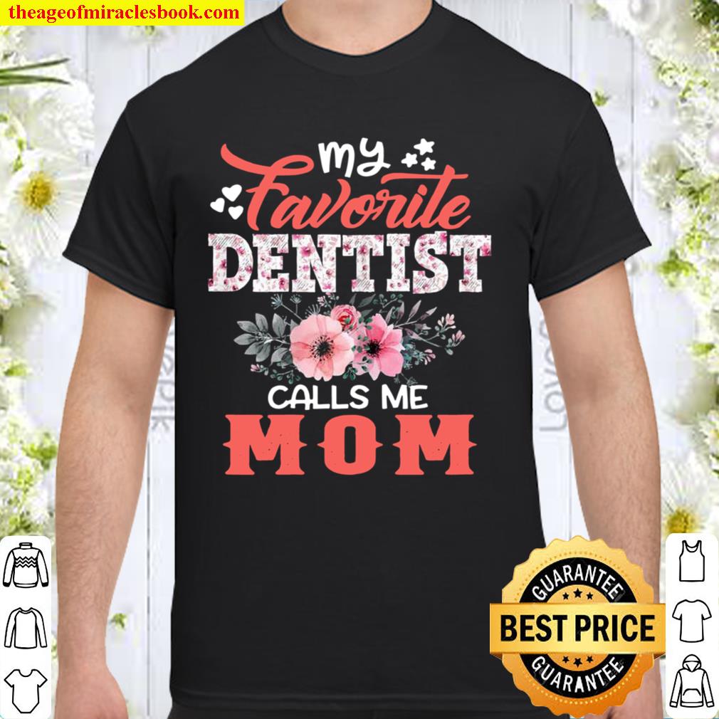 Womens My Favorite Dentist Calls Me Mom Floral Mother’s Day Shirt