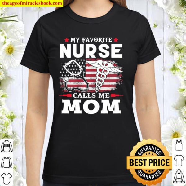 Womens My Favorite Nurse Calls Me Mom USA Flag Mother’s Day Classic Women T-Shirt