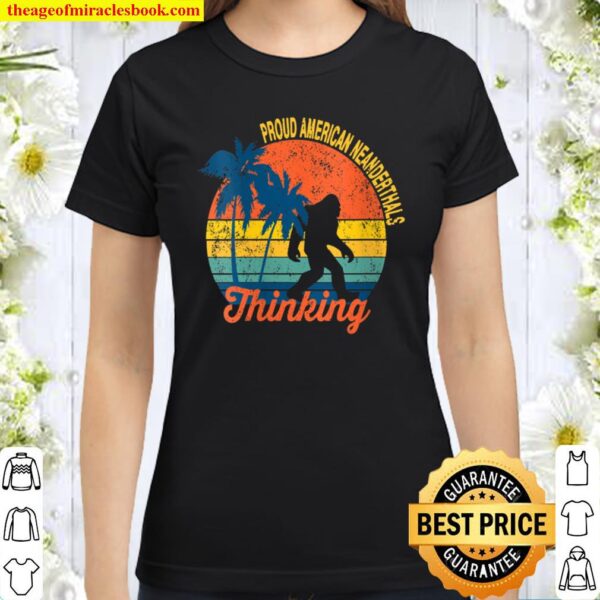 Womens Neanderthal Thinking - Proud American Neanderthal Thinking V-Ne Classic Women T-Shirt