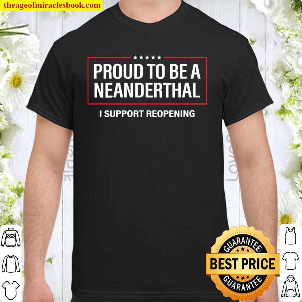 Womens Proud to be a Neanderthal Support Reopening limited Shirt, Hoodie, Long Sleeved, SweatShirt