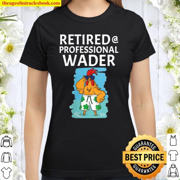 Womens Retired At Professional Wader Rooster Wading In Water Classic Women T-Shirt