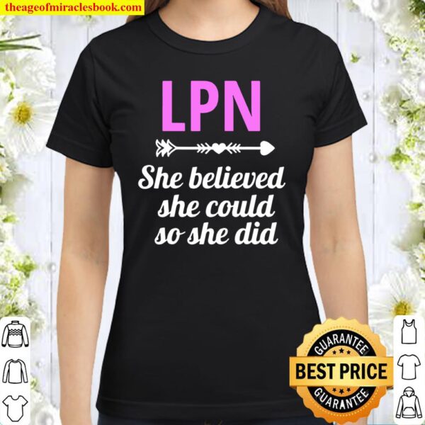 Womens She Believed LPN Nursing Student Licensed Practical Nurse Classic Women T-Shirt