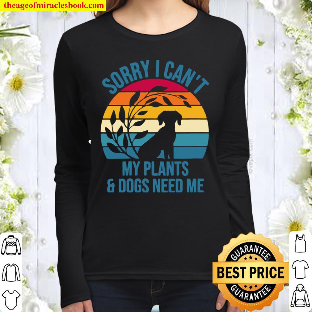 Womens Sorry I Can’t My Plants _ Dogs Need Me I Dog Plant Women Long Sleeved