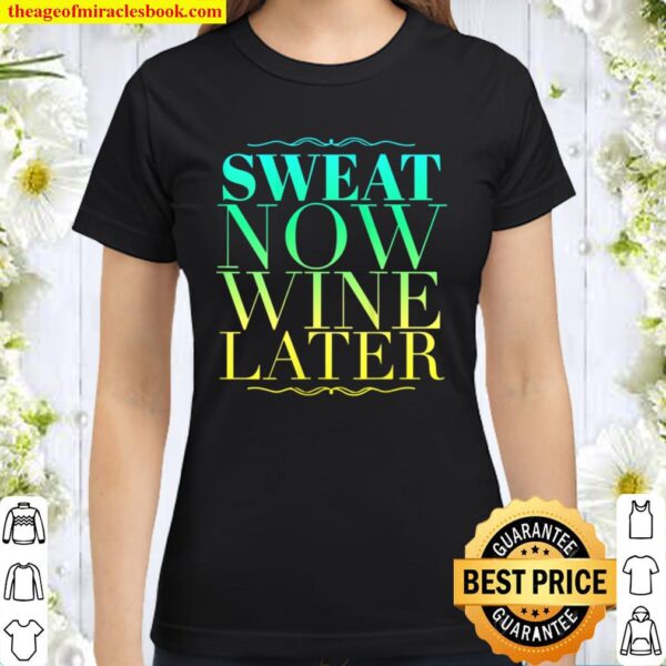Womens Sweat Now Wine Later Workout Exercise Yoga Classic Women T-Shirt
