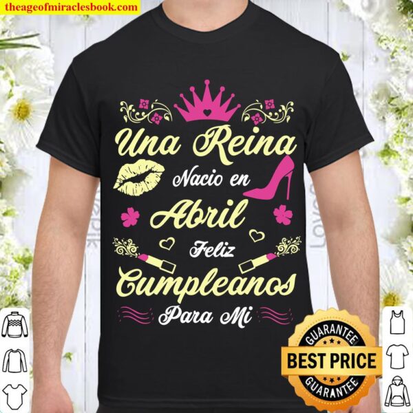 Womens Una Reina Nacio En Abril Cumpleanos Camisa Gift April Shirt