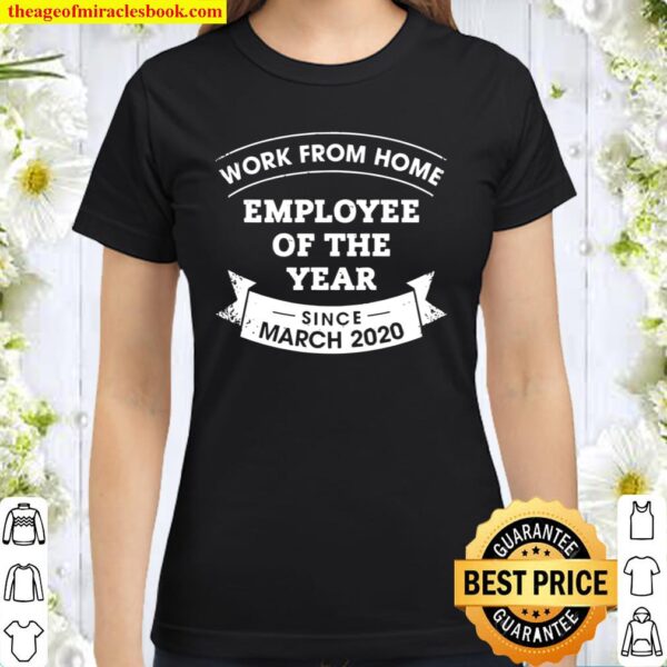 Work From Home Employee Of The Year Since March 2020 2021 Classic Women T-Shirt