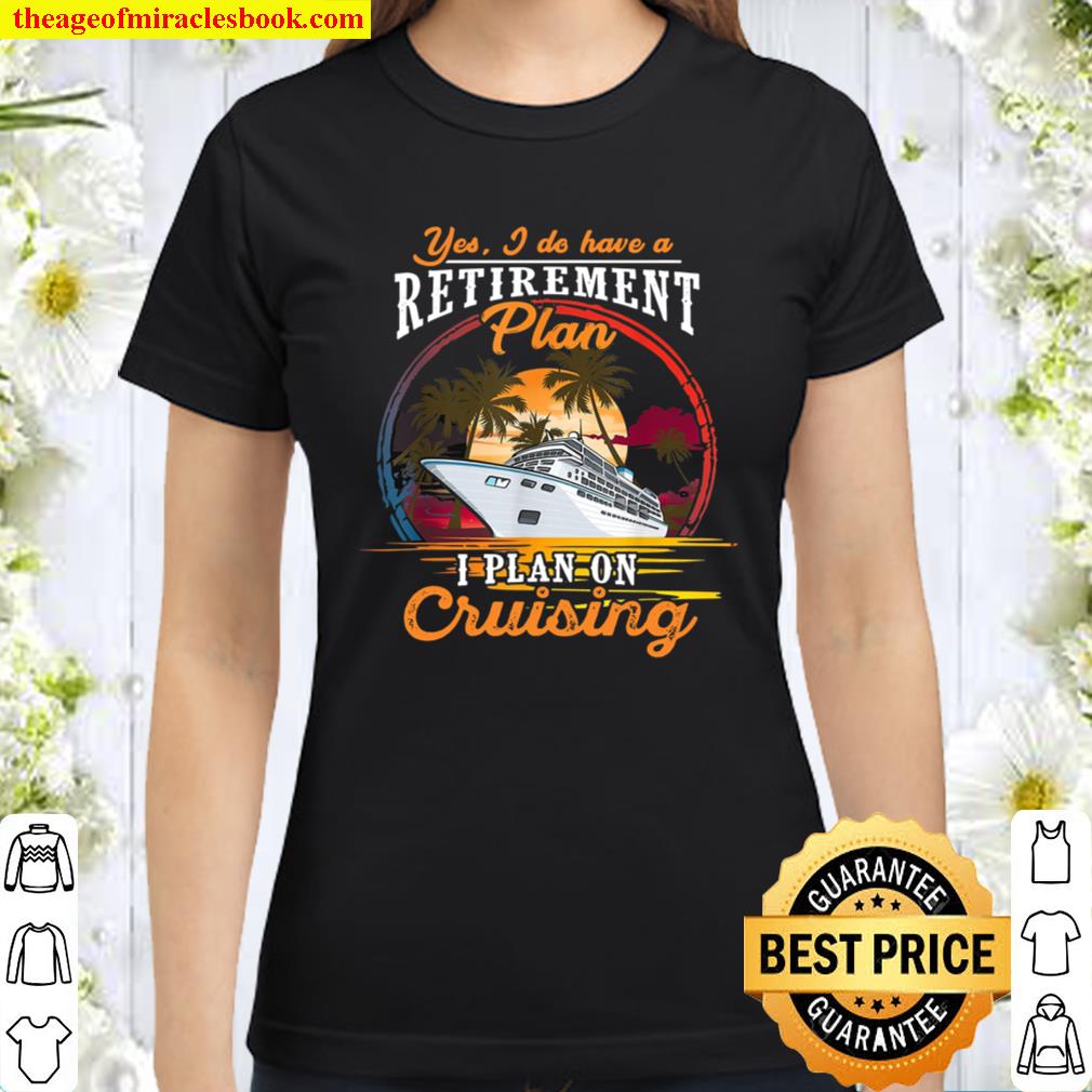 Yes I Do Have A Retirement Plan I Plan On Cruising Classic Women T-Shirt