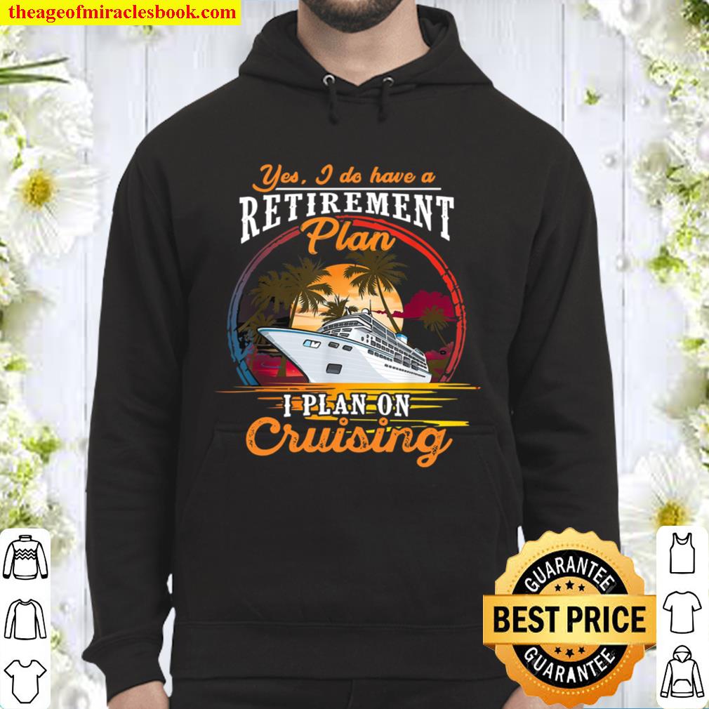 Yes I Do Have A Retirement Plan I Plan On Cruising Hoodie