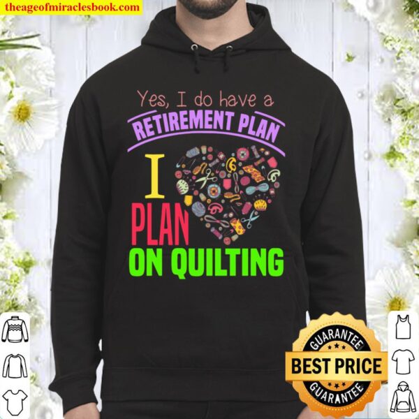 Yes I Do Have A Retirement Plan I Plan On Quilting Hoodie
