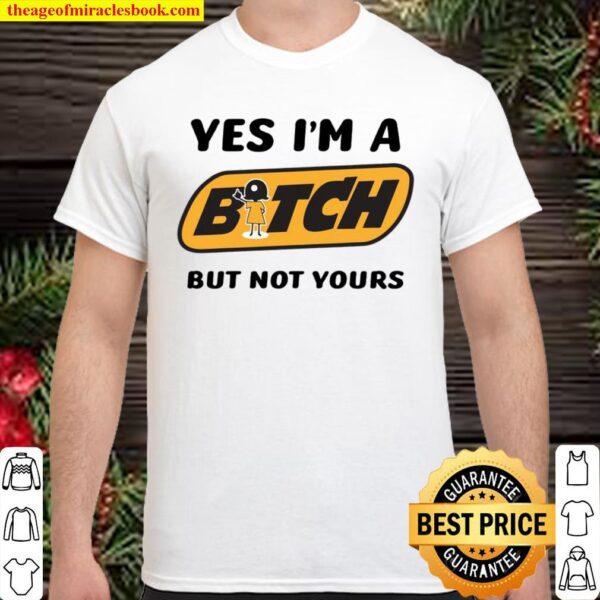 Yes I’m A Bitch But Not Yours Shirt