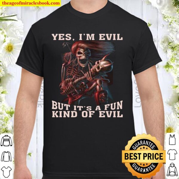 Yes I’m Evil But It’s A Fun Kind Of Evil Shirt