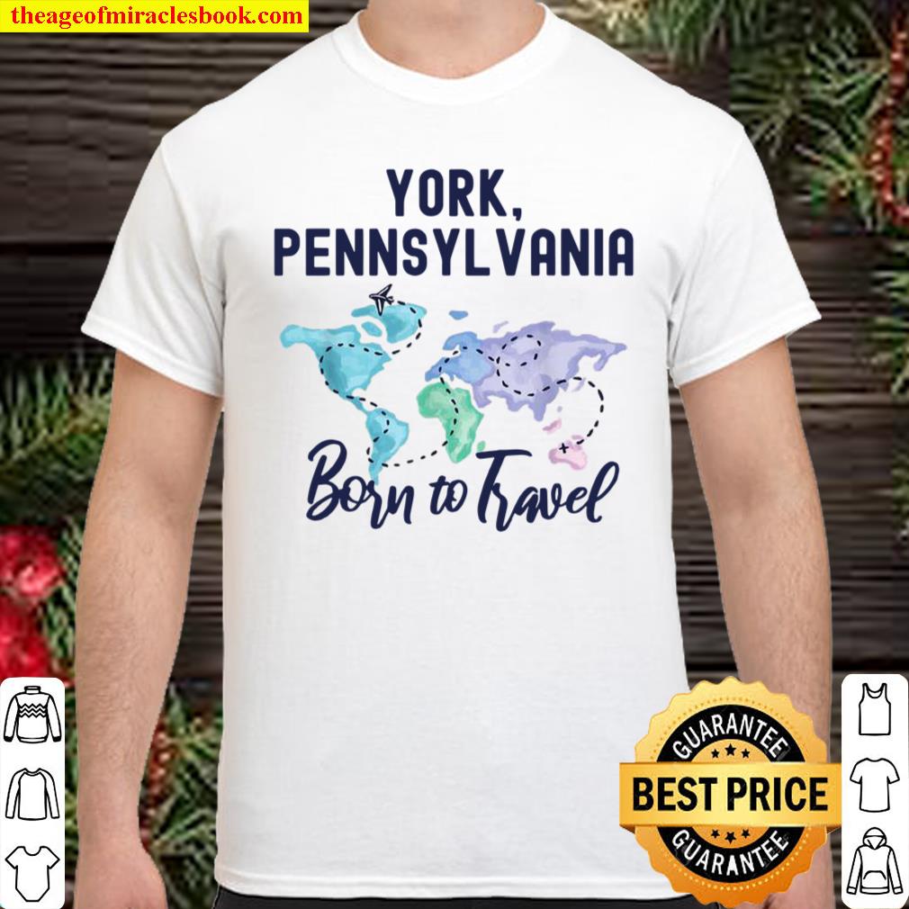York Pennsylvania Born to Travel World Explorer shirt, hoodie, tank top, sweater