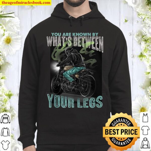 You Are Known By What’s Between Your Legs Motorcycle Hoodie