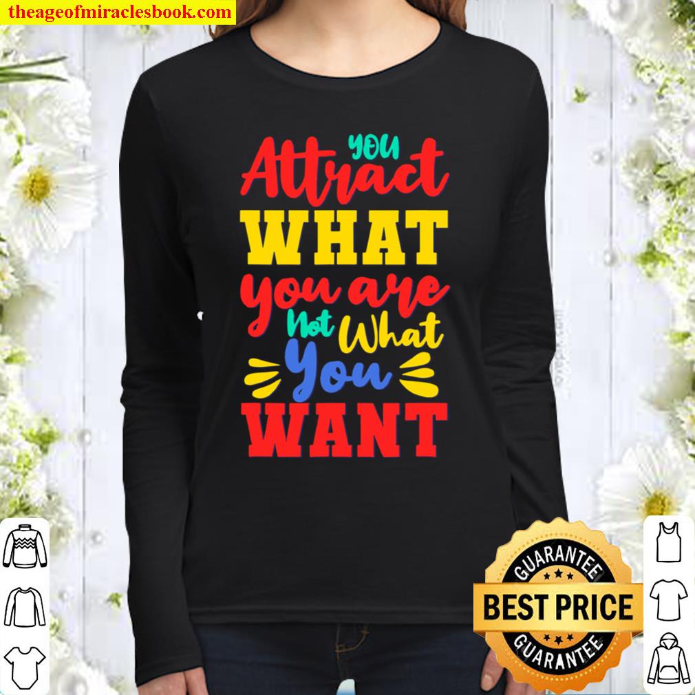 You Attract What You Are Not What You Want Women Long Sleeved