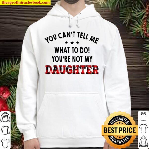 You Can_t Tell Me What To Do You_re Not My Daughter Hoodie