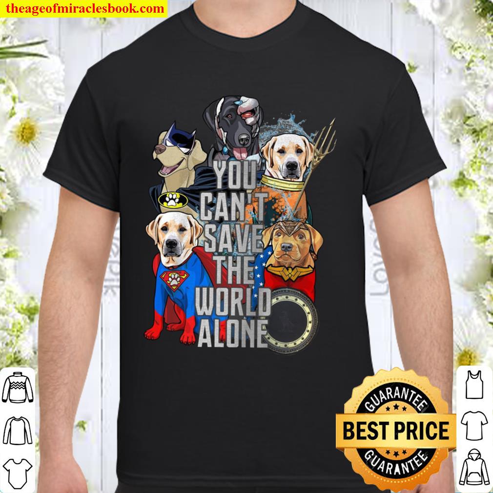 You Can’t Save The World Alone Shirt