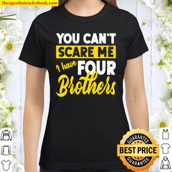 You Can’t Scare Me I Have Four Brothers Brother Sister Classic Women T-Shirt