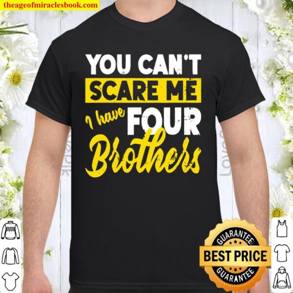 You Can’t Scare Me I Have Four Brothers Brother Sister Shirt