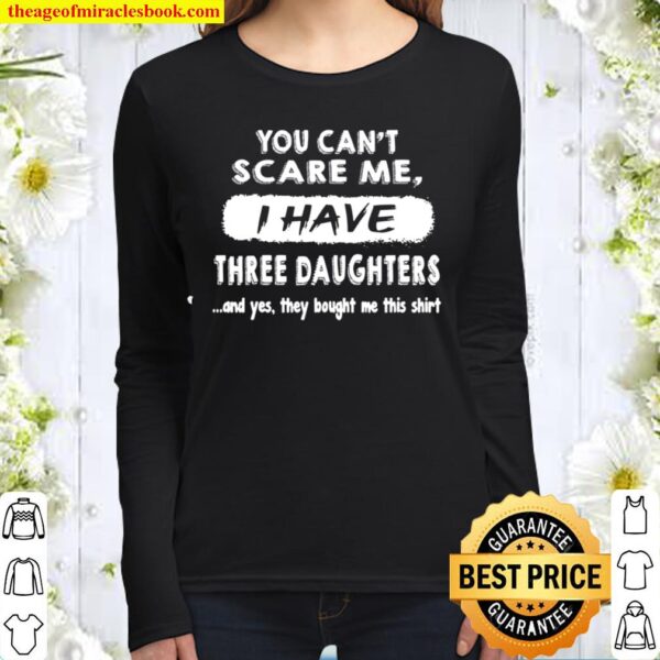 You Can’t Scare Me I have Three Daughter Women Long Sleeved