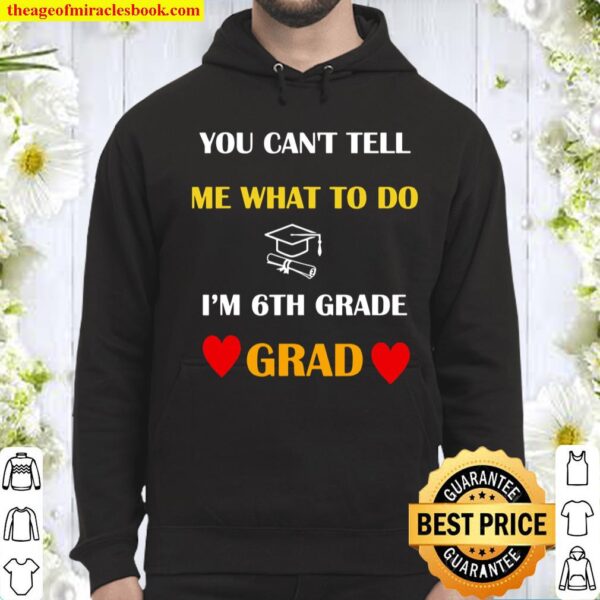 You Can’t Tell Me What To Do I’m 6TH Grade Grad Hoodie