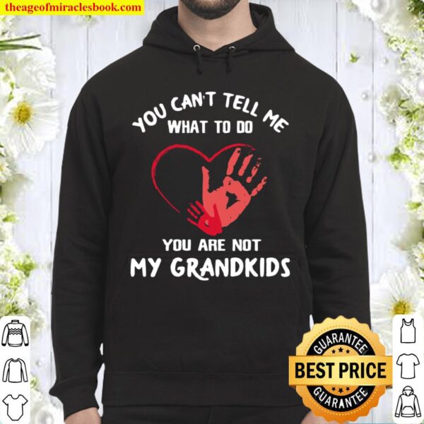 You Can’t Tell Me What To Do You’re Not My Grandkids Heart Hoodie