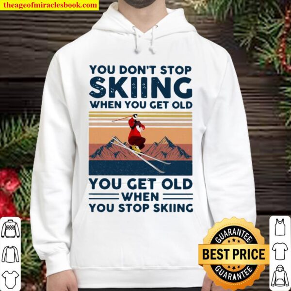 You Do Not Stop Skiing When You Get Old You Get Old When Stop Skiing V Hoodie