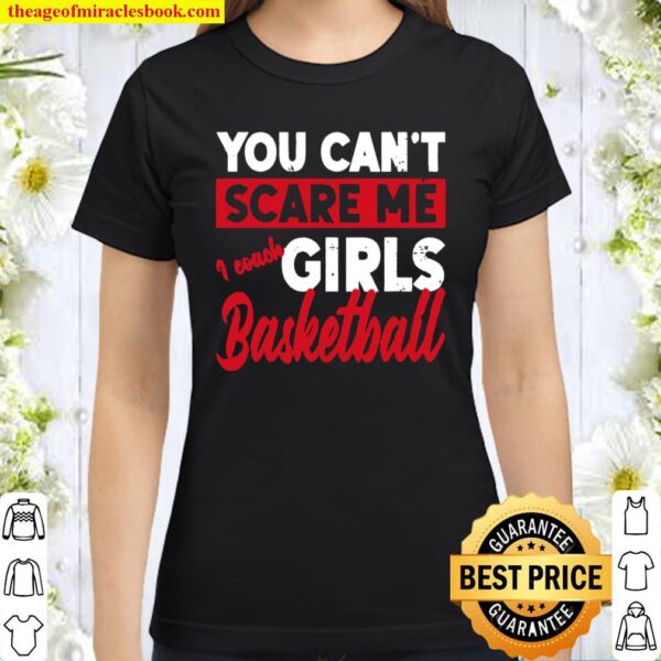 You Don’t Scare Me I Coach Girls Basketball Sports Classic Women T-Shirt