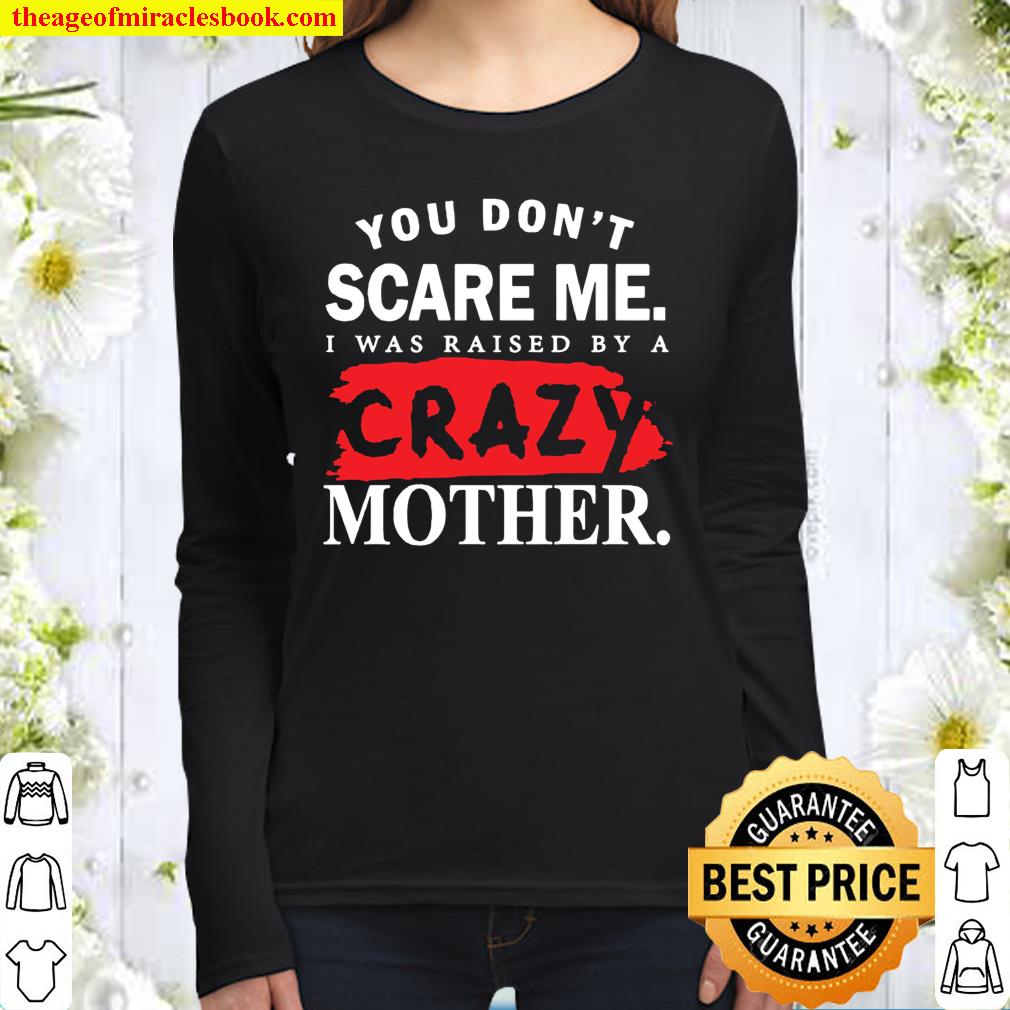 You Don’t Scare Me I Was Raised By A Crazy Mother Women Long Sleeved
