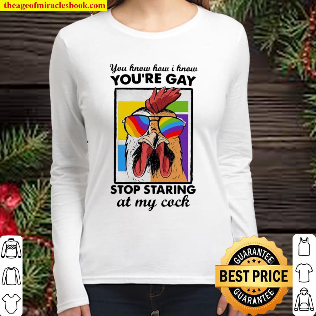 You Know How I Know You Are Gay Stop Staring At My Cock Chicken Lgbt Women Long Sleeved