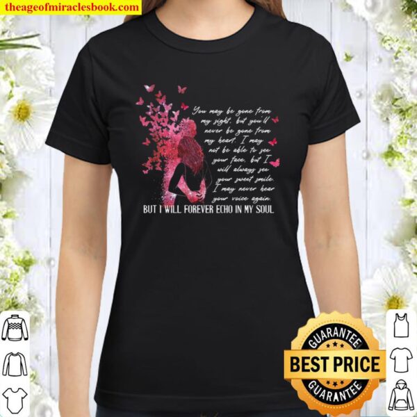 You May Be Gone From My Sight But You’ll Never Be Gone From My Heart B Classic Women T-Shirt