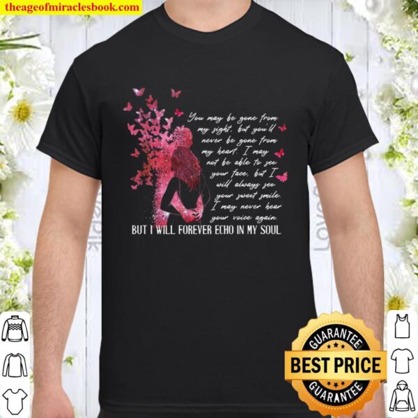 You May Be Gone From My Sight But You’ll Never Be Gone From My Heart B Shirt