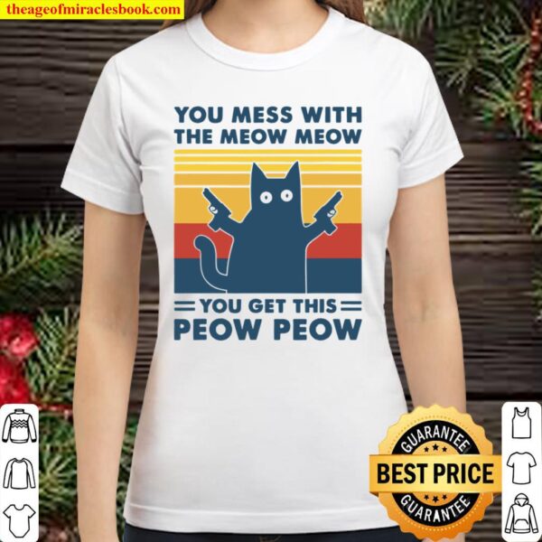 You Mess With The Meow Meow You Get This Peow Peow Classic Women T-Shirt