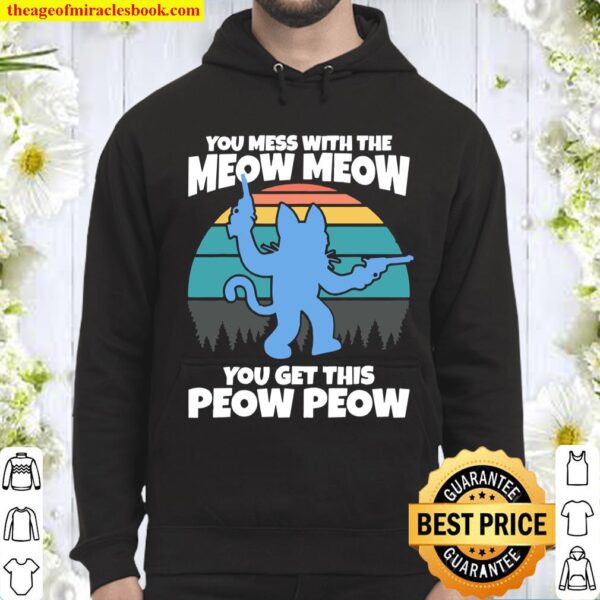 You Mess With The Meow Meow You Get This Peow Peow Hoodie