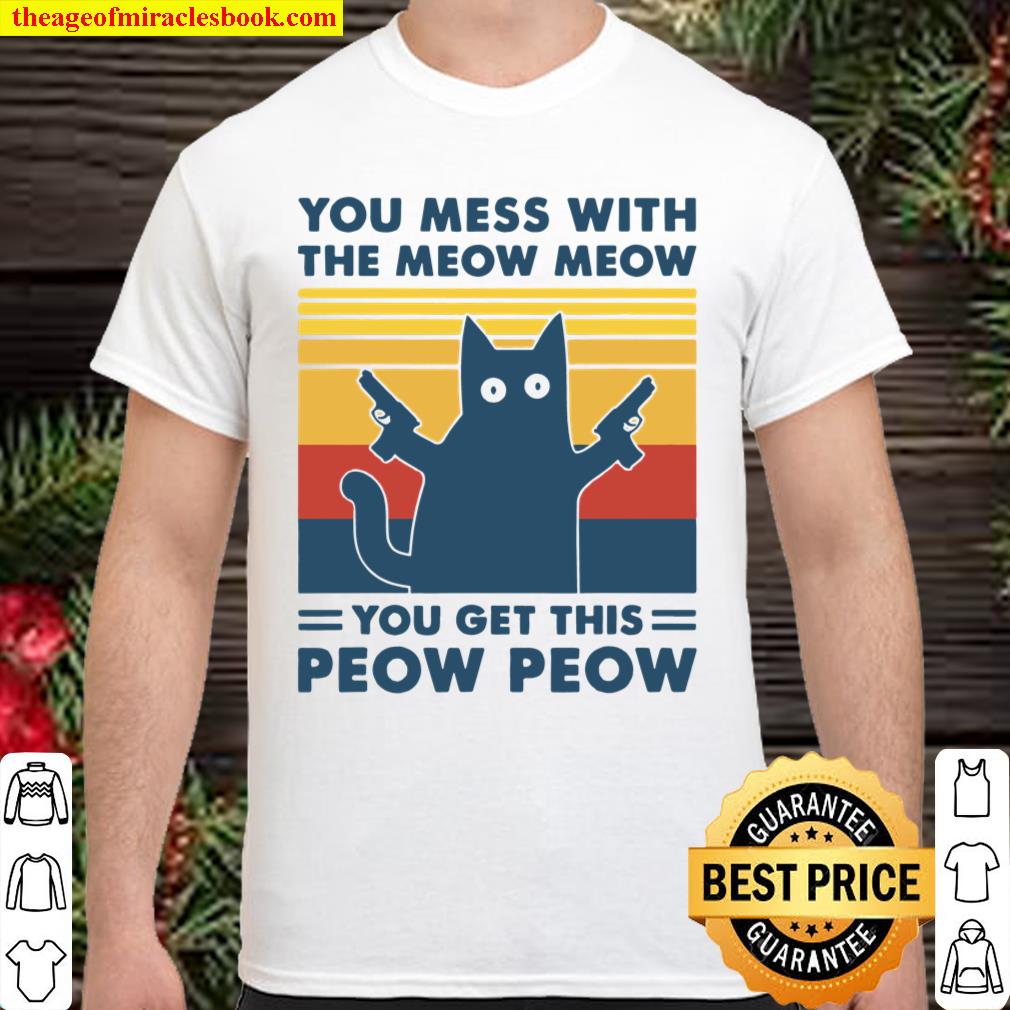 You Mess With The Meow Meow You Get This Peow Peow Shirt, hoodie, tank top, sweater
