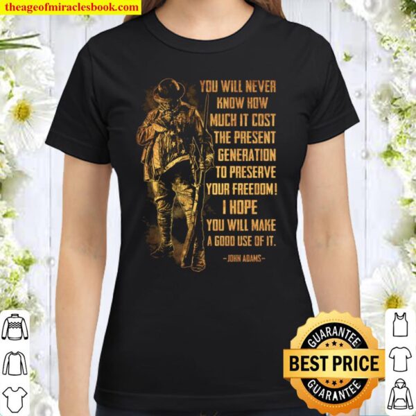 You Will Never Know How Much It Cost The Present Generation To Preserv Classic Women T-Shirt